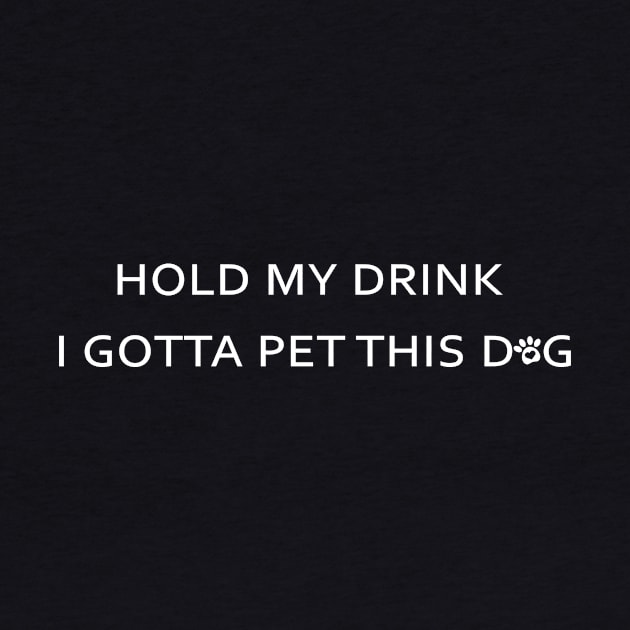 Hold My Drink I Gotta Pet This Dog Funny Humor Gift by MaryMary